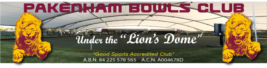 Pakenham Bowls Club Under the Lion's Dome Good Sports Accredited Club, ABN 84 225 578 565 ACN A004678D
